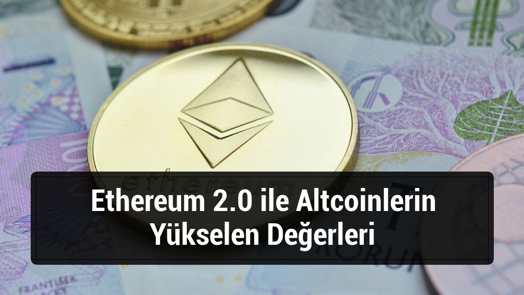 Ethereum 2.0 ile Altcoinlerin Yükselen Değerleri
