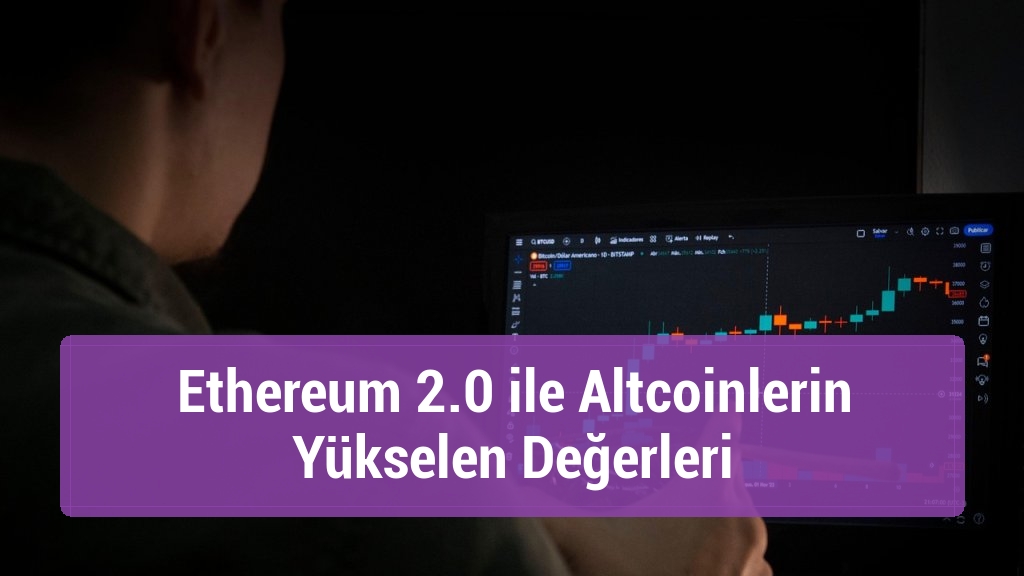 Ethereum 2.0 ile Altcoinlerin Yükselen Değerleri