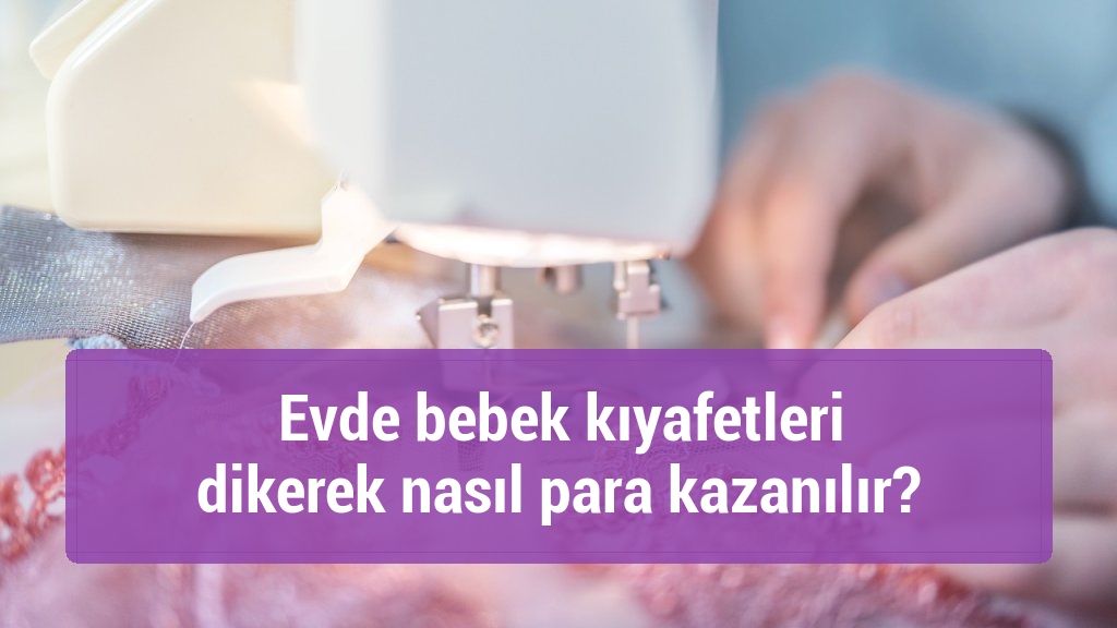 Evde bebek kıyafetleri dikerek nasıl para kazanılır?