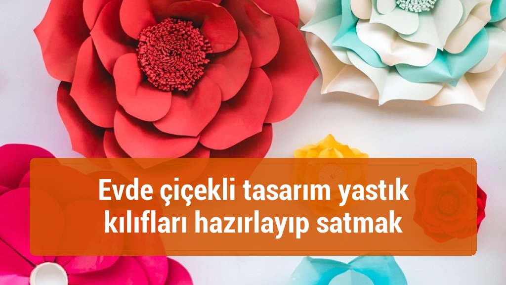 Evde çiçekli tasarım yastık kılıfları hazırlayıp satmak