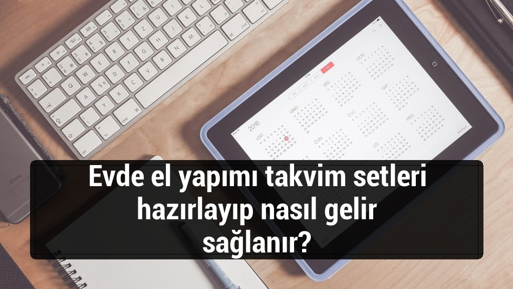 Evde el yapımı takvim setleri hazırlayıp nasıl gelir sağlanır?