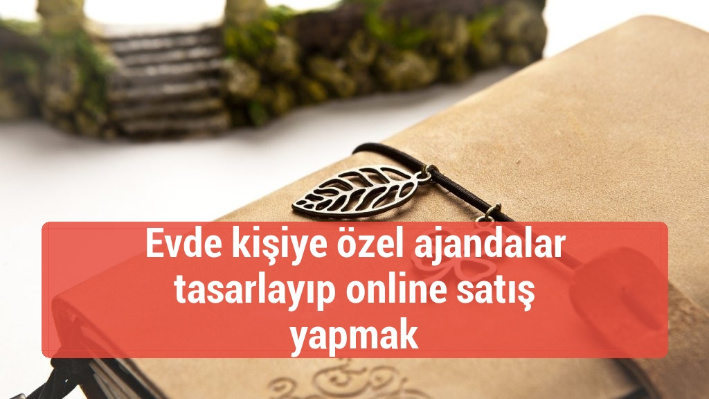Evde kişiye özel ajandalar tasarlayıp online satış yapmak