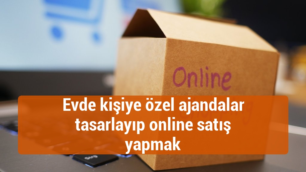 Evde kişiye özel ajandalar tasarlayıp online satış yapmak