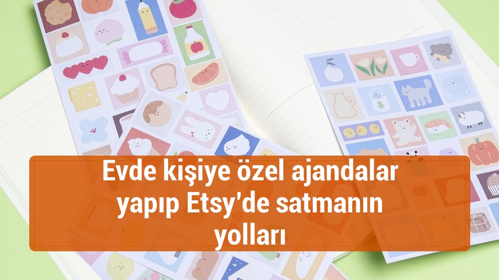 Evde kişiye özel ajandalar yapıp Etsy’de satmanın yolları