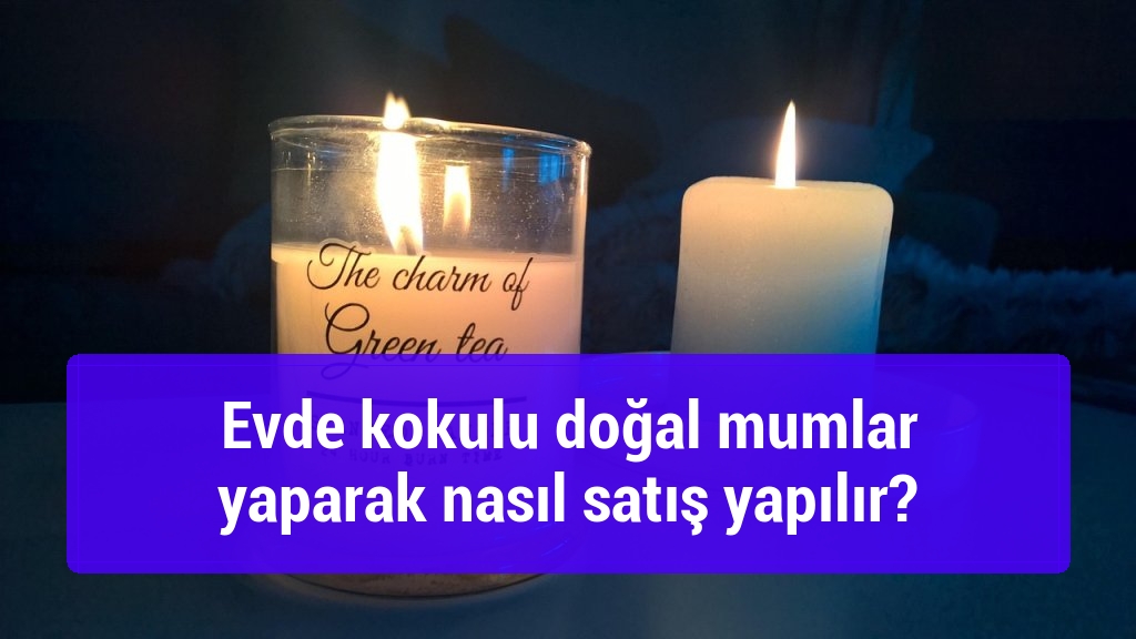 Evde kokulu doğal mumlar yaparak nasıl satış yapılır?