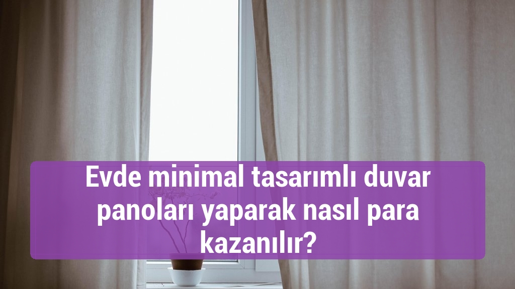 Evde minimal tasarımlı duvar panoları yaparak nasıl para kazanılır?
