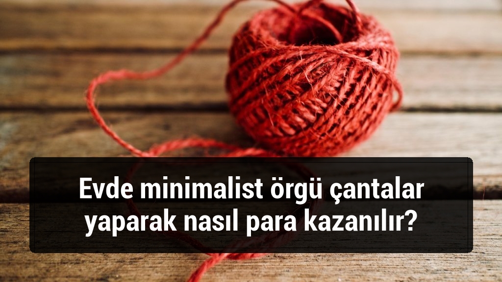 Evde minimalist örgü çantalar yaparak nasıl para kazanılır?