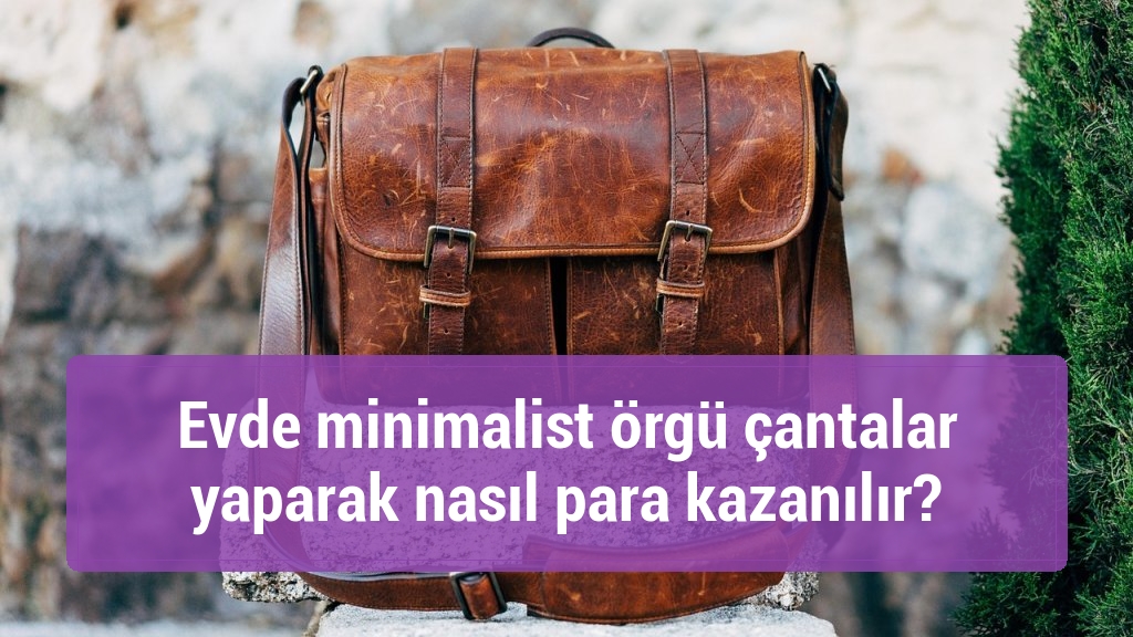 Evde minimalist örgü çantalar yaparak nasıl para kazanılır?