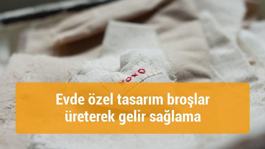 Evde özel tasarım broşlar üreterek gelir sağlama