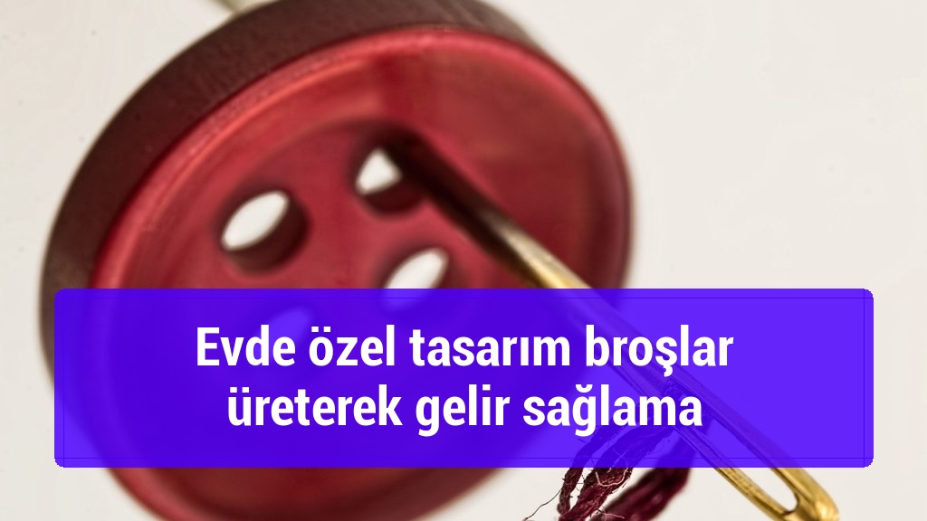 Evde özel tasarım broşlar üreterek gelir sağlama