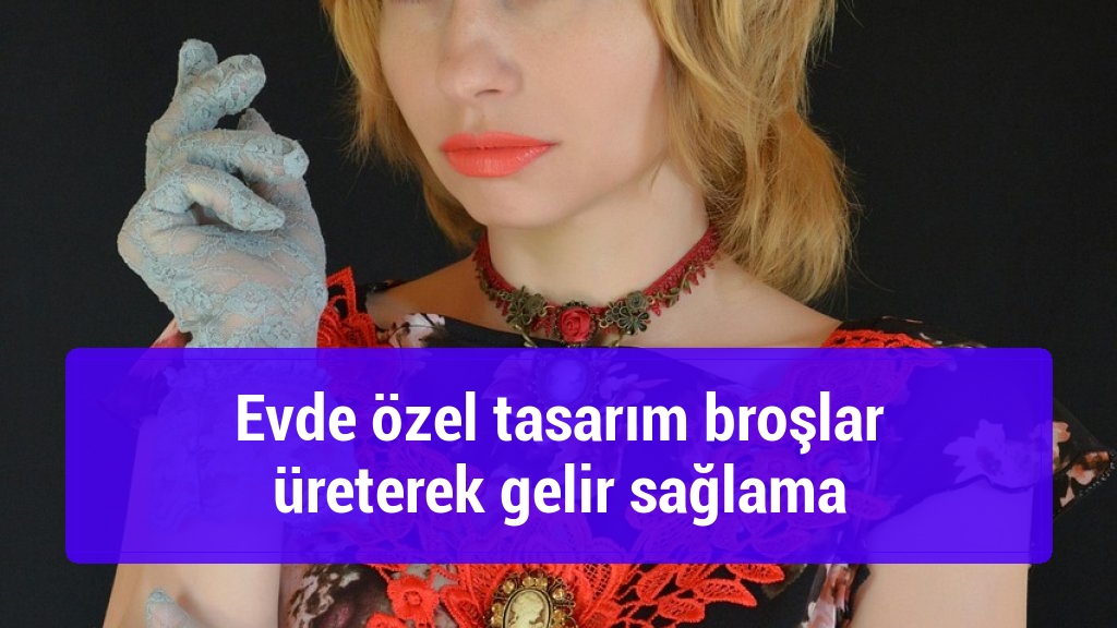 Evde özel tasarım broşlar üreterek gelir sağlama