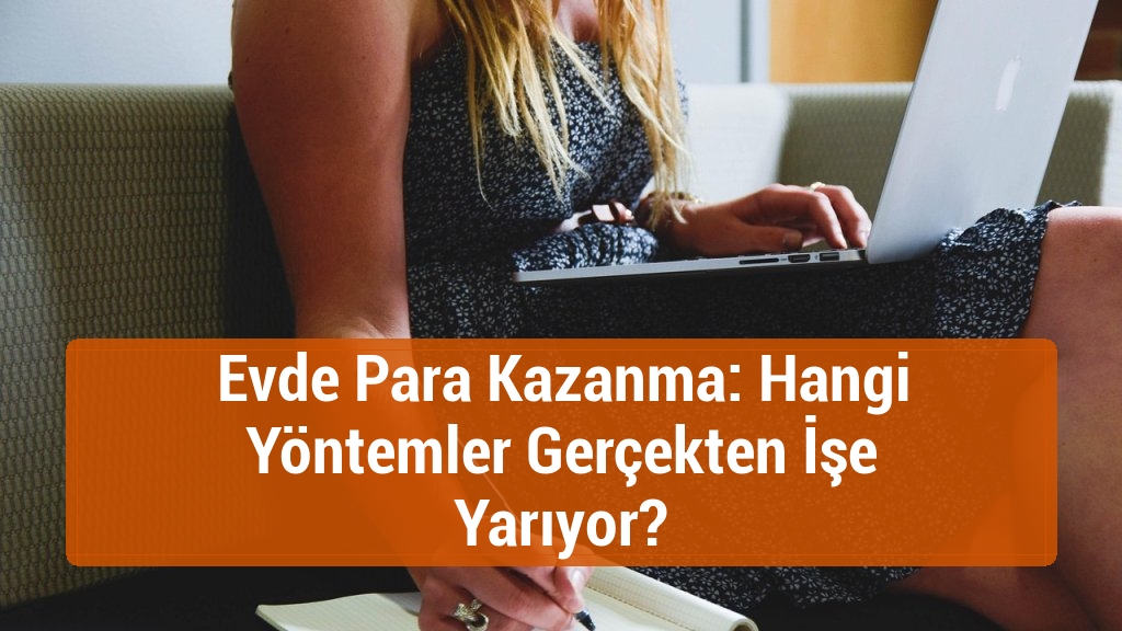 Evde Para Kazanma: Hangi Yöntemler Gerçekten İşe Yarıyor?