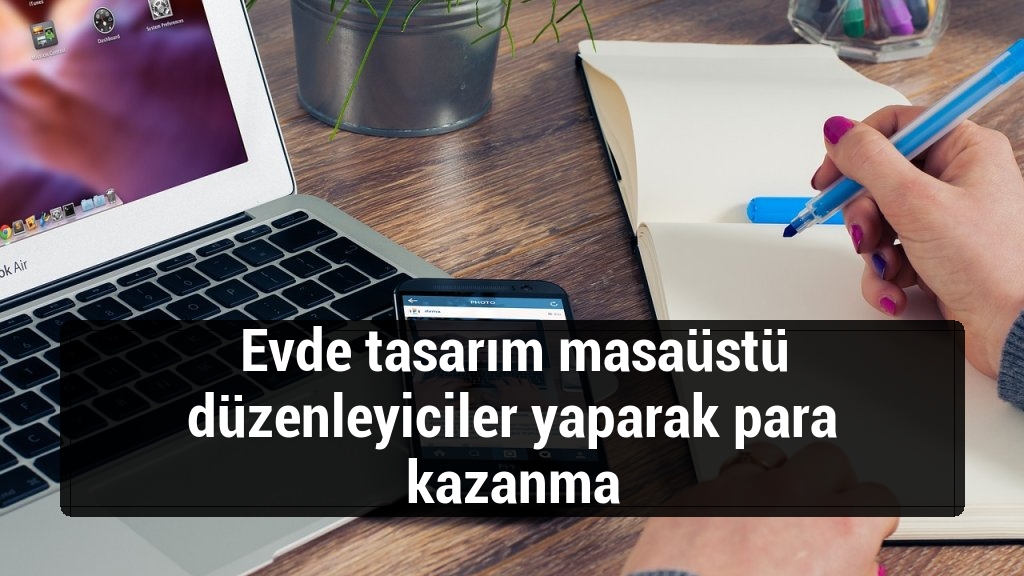Evde tasarım masaüstü düzenleyiciler yaparak para kazanma