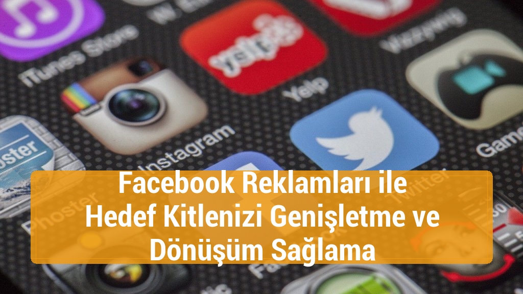 Facebook Reklamları ile Hedef Kitlenizi Genişletme ve Dönüşüm Sağlama