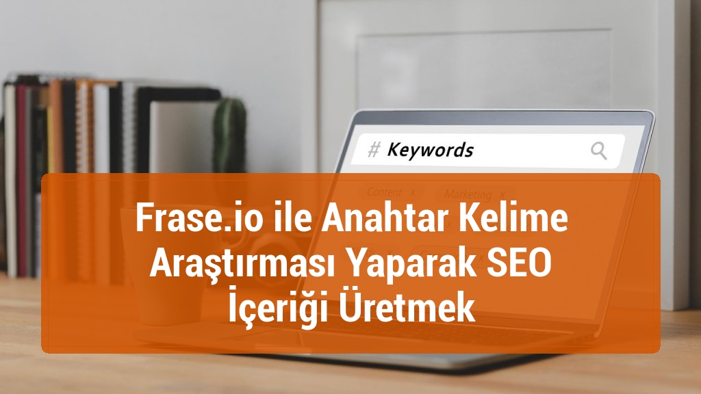 Frase.io ile Anahtar Kelime Araştırması Yaparak SEO İçeriği Üretmek