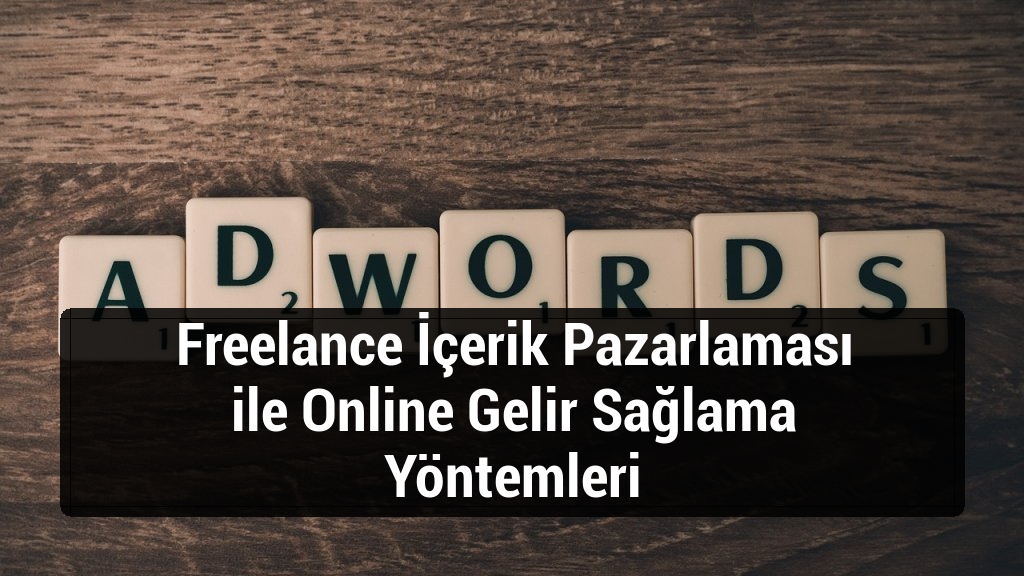 Freelance İçerik Pazarlaması ile Online Gelir Sağlama Yöntemleri