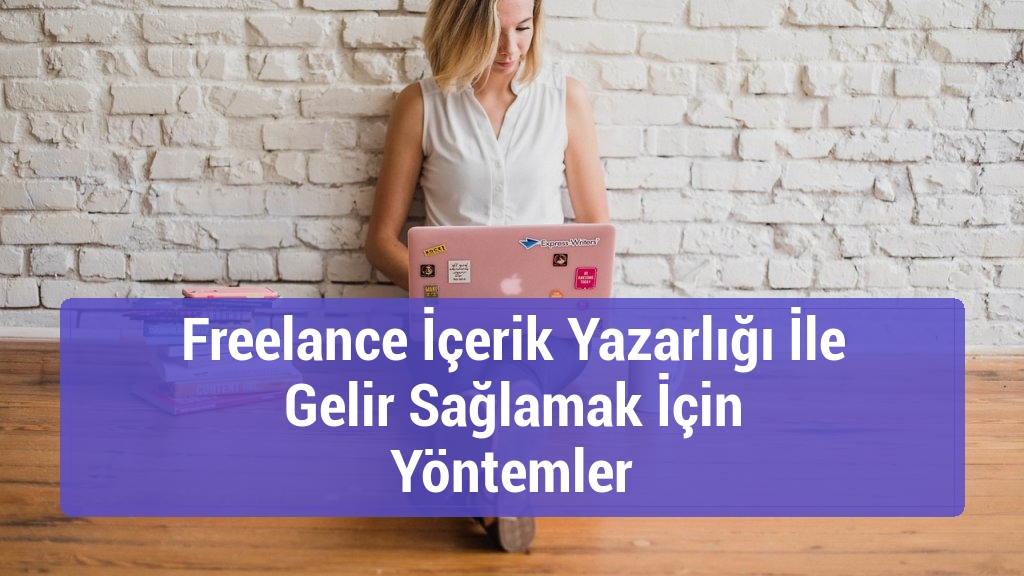 Freelance İçerik Yazarlığı İle Gelir Sağlamak İçin Yöntemler