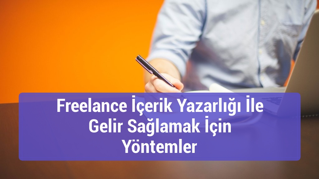 Freelance İçerik Yazarlığı İle Gelir Sağlamak İçin Yöntemler