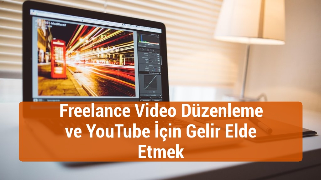 Freelance Video Düzenleme ve YouTube İçin Gelir Elde Etmek