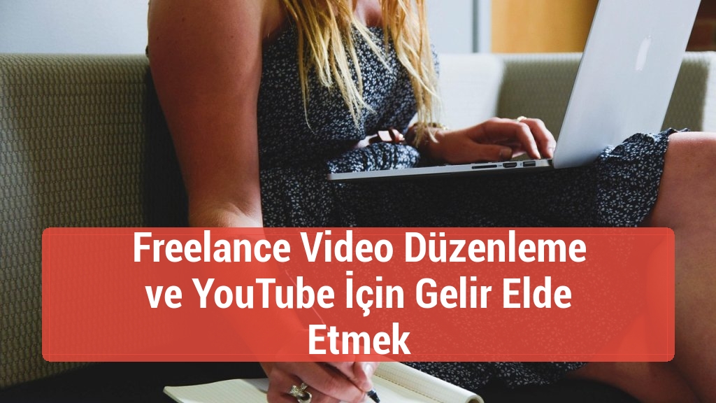 Freelance Video Düzenleme ve YouTube İçin Gelir Elde Etmek