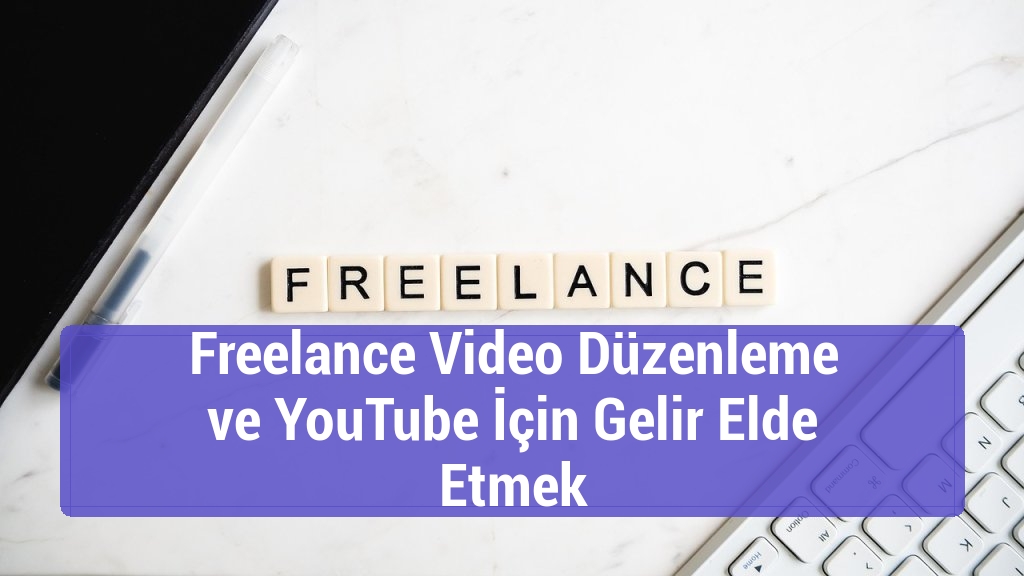 Freelance Video Düzenleme ve YouTube İçin Gelir Elde Etmek