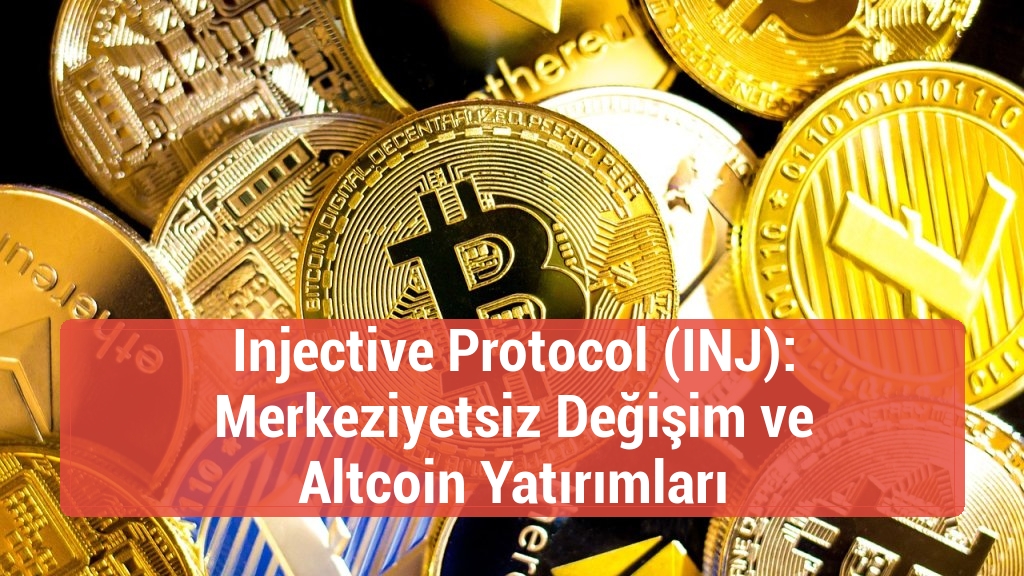 Injective Protocol (INJ): Merkeziyetsiz Değişim ve Altcoin Yatırımları