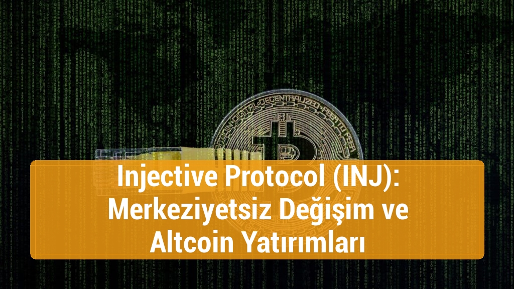 Injective Protocol (INJ): Merkeziyetsiz Değişim ve Altcoin Yatırımları