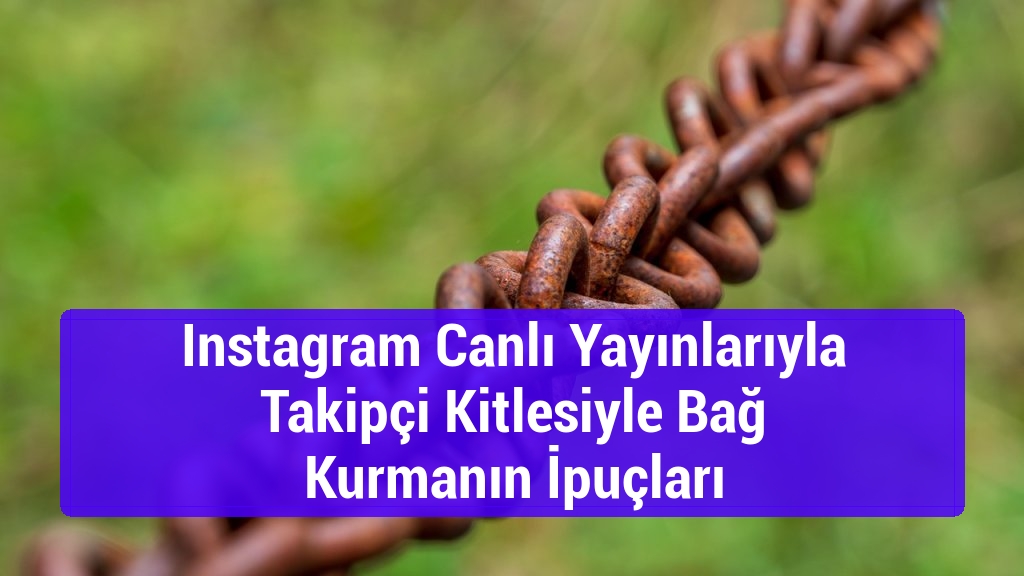 Instagram Canlı Yayınlarıyla Takipçi Kitlesiyle Bağ Kurmanın İpuçları