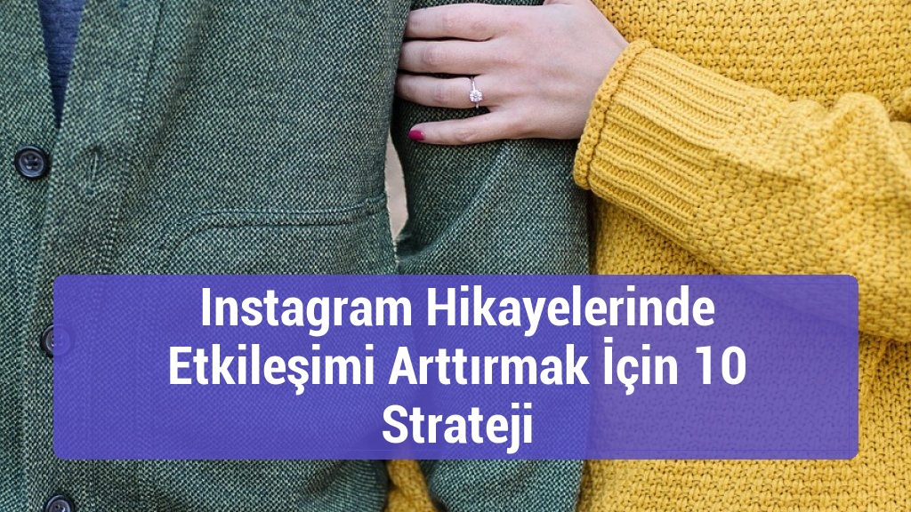Instagram Hikayelerinde Etkileşimi Arttırmak İçin 10 Strateji