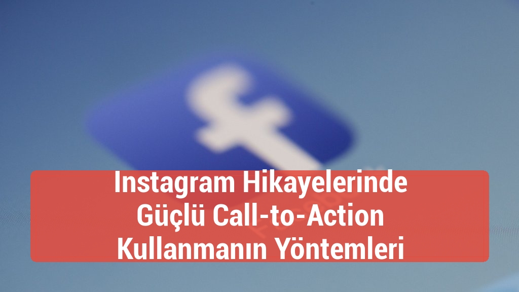 Instagram Hikayelerinde Güçlü Call-to-Action Kullanmanın Yöntemleri