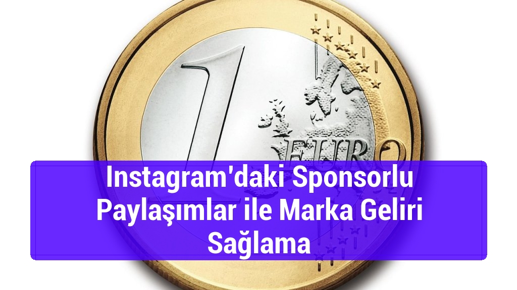 Instagram’daki Sponsorlu Paylaşımlar ile Marka Geliri Sağlama