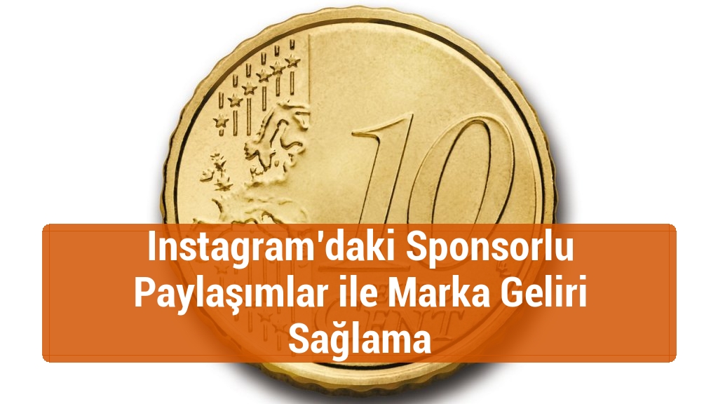 Instagram’daki Sponsorlu Paylaşımlar ile Marka Geliri Sağlama