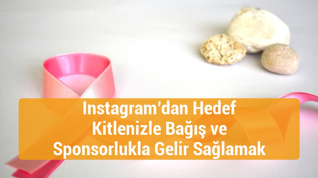 Instagram’dan Hedef Kitlenizle Bağış ve Sponsorlukla Gelir Sağlamak