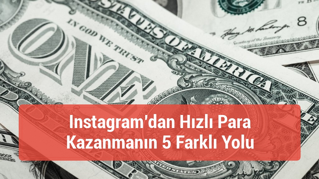 Instagram’dan Hızlı Para Kazanmanın 5 Farklı Yolu