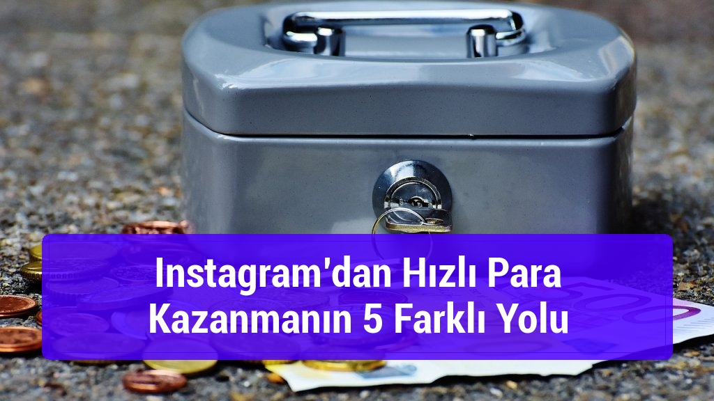 Instagram’dan Hızlı Para Kazanmanın 5 Farklı Yolu