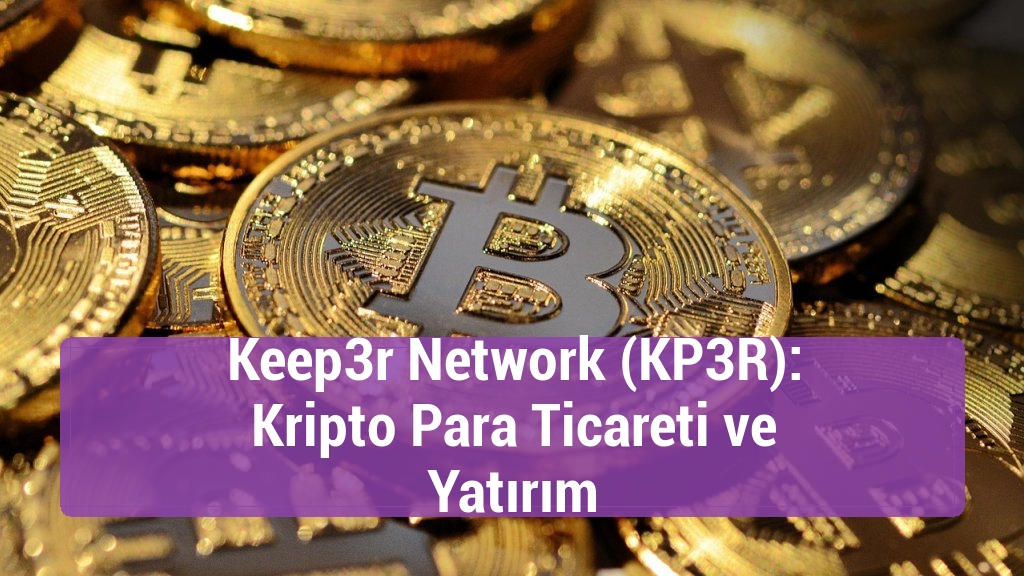 Keep3r Network (KP3R): Kripto Para Ticareti ve Yatırım