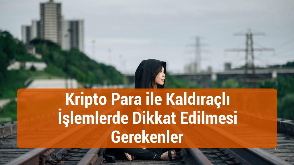 Kripto Para ile Kaldıraçlı İşlemlerde Dikkat Edilmesi Gerekenler