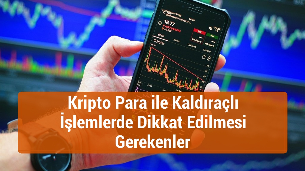 Kripto Para ile Kaldıraçlı İşlemlerde Dikkat Edilmesi Gerekenler
