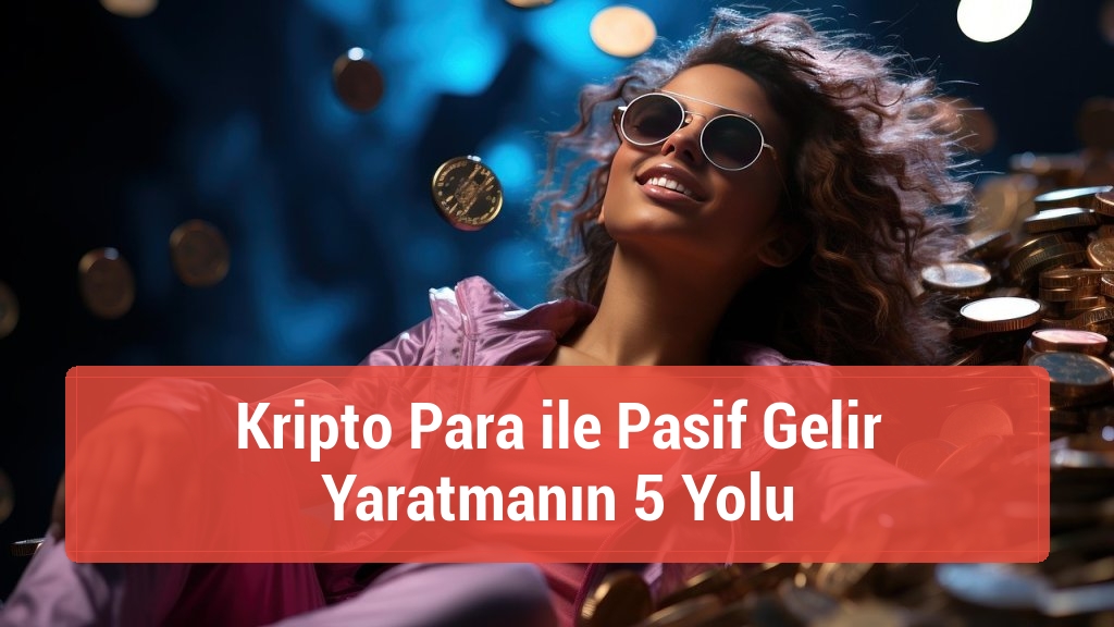Kripto Para ile Pasif Gelir Yaratmanın 5 Yolu