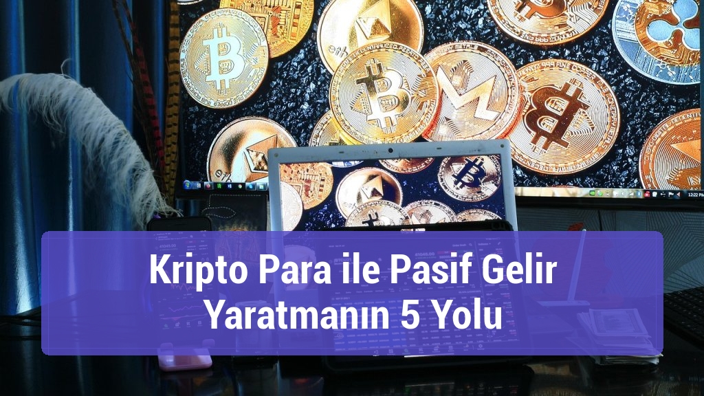 Kripto Para ile Pasif Gelir Yaratmanın 5 Yolu