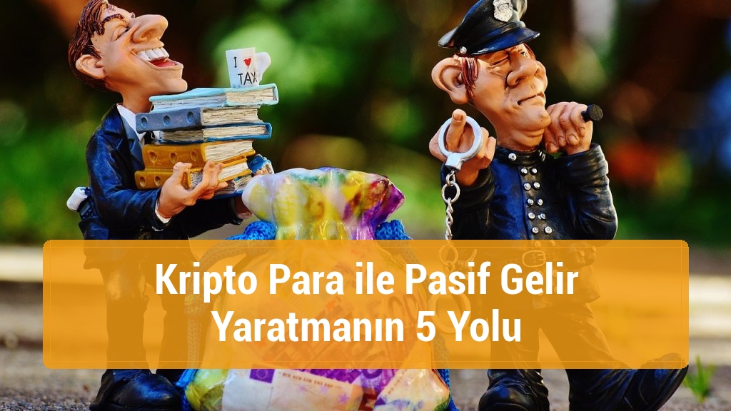 Kripto Para ile Pasif Gelir Yaratmanın 5 Yolu