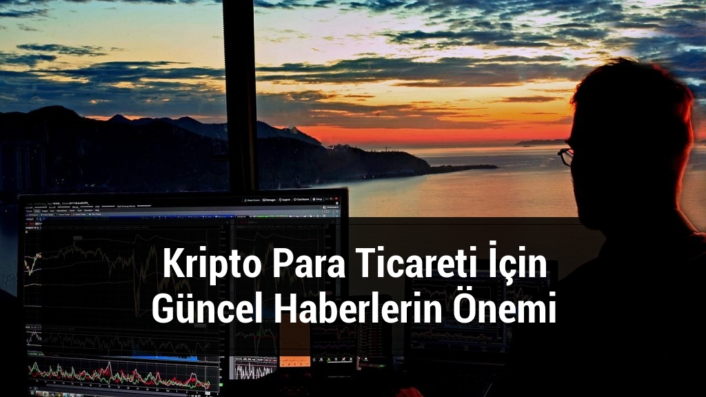 Kripto Para Ticareti İçin Güncel Haberlerin Önemi
