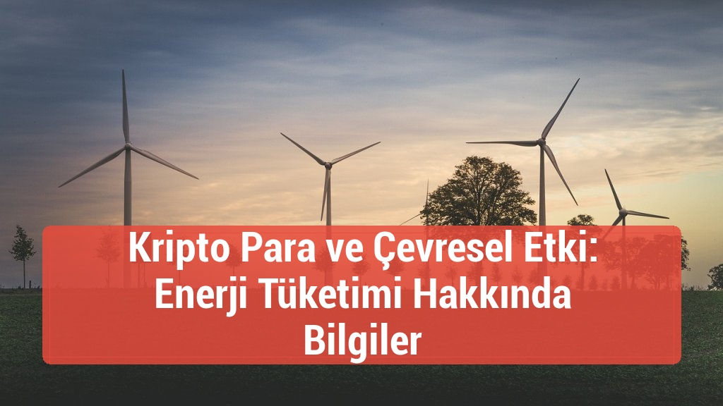 Kripto Para ve Çevresel Etki: Enerji Tüketimi Hakkında Bilgiler