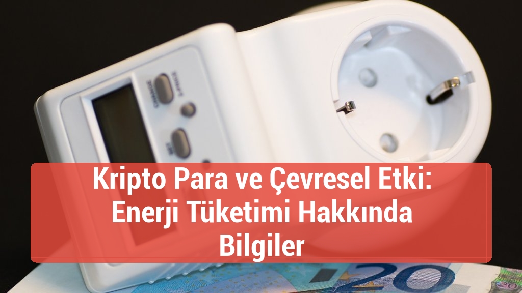 Kripto Para ve Çevresel Etki: Enerji Tüketimi Hakkında Bilgiler