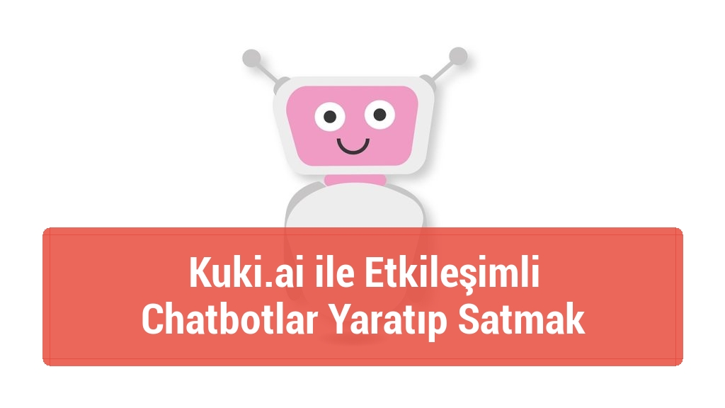 Kuki.ai ile Etkileşimli Chatbotlar Yaratıp Satmak