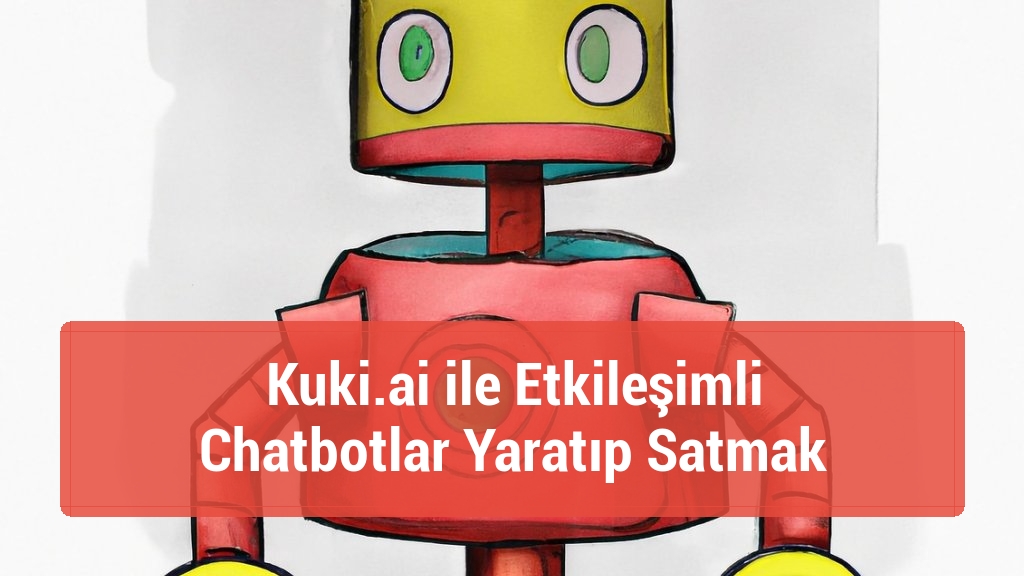 Kuki.ai ile Etkileşimli Chatbotlar Yaratıp Satmak