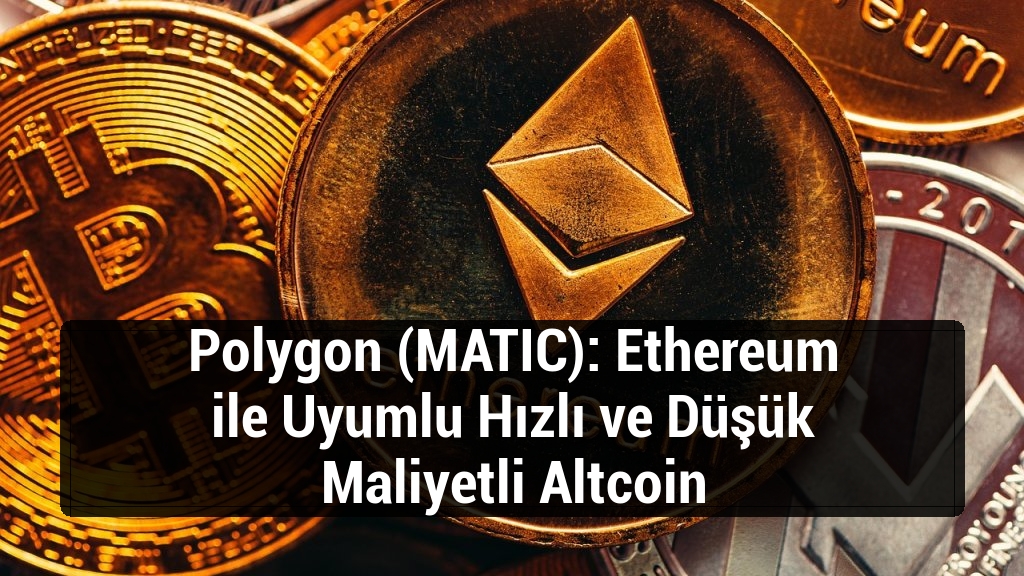 Polygon (MATIC): Ethereum ile Uyumlu Hızlı ve Düşük Maliyetli Altcoin