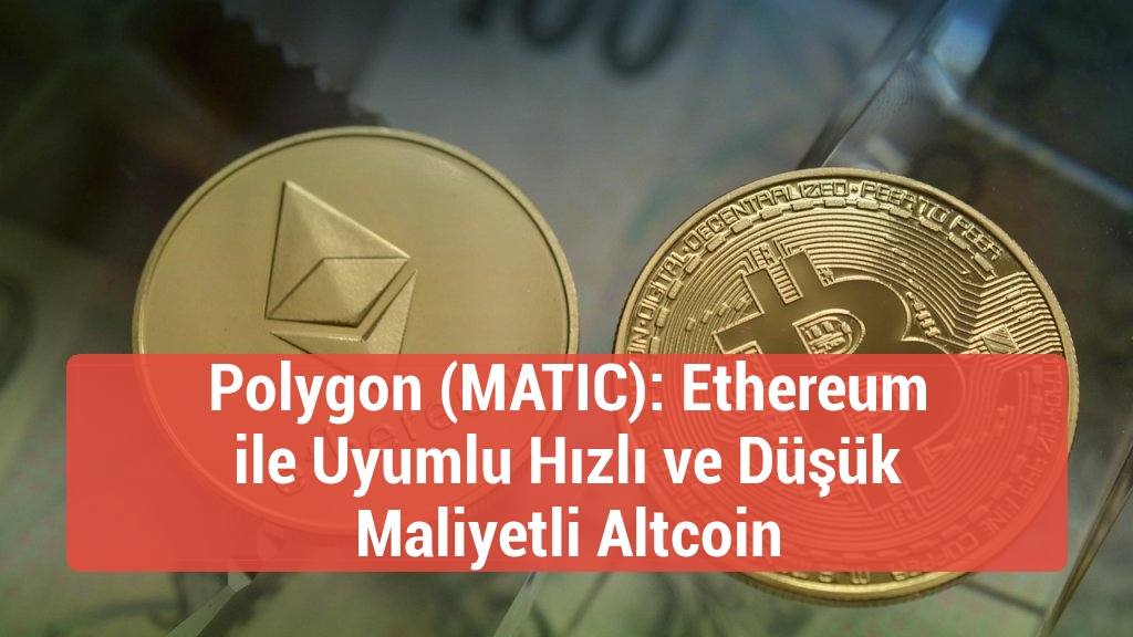 Polygon (MATIC): Ethereum ile Uyumlu Hızlı ve Düşük Maliyetli Altcoin