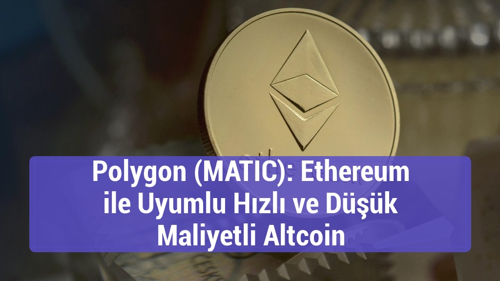 Polygon (MATIC): Ethereum ile Uyumlu Hızlı ve Düşük Maliyetli Altcoin