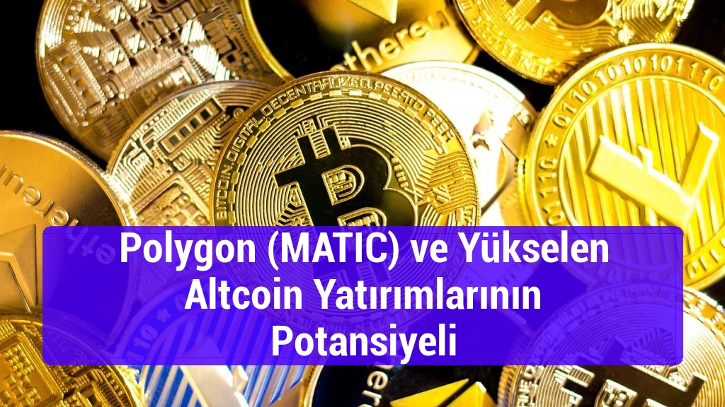Polygon (MATIC) ve Yükselen Altcoin Yatırımlarının Potansiyeli